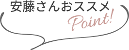 安藤さんおススメPoint!